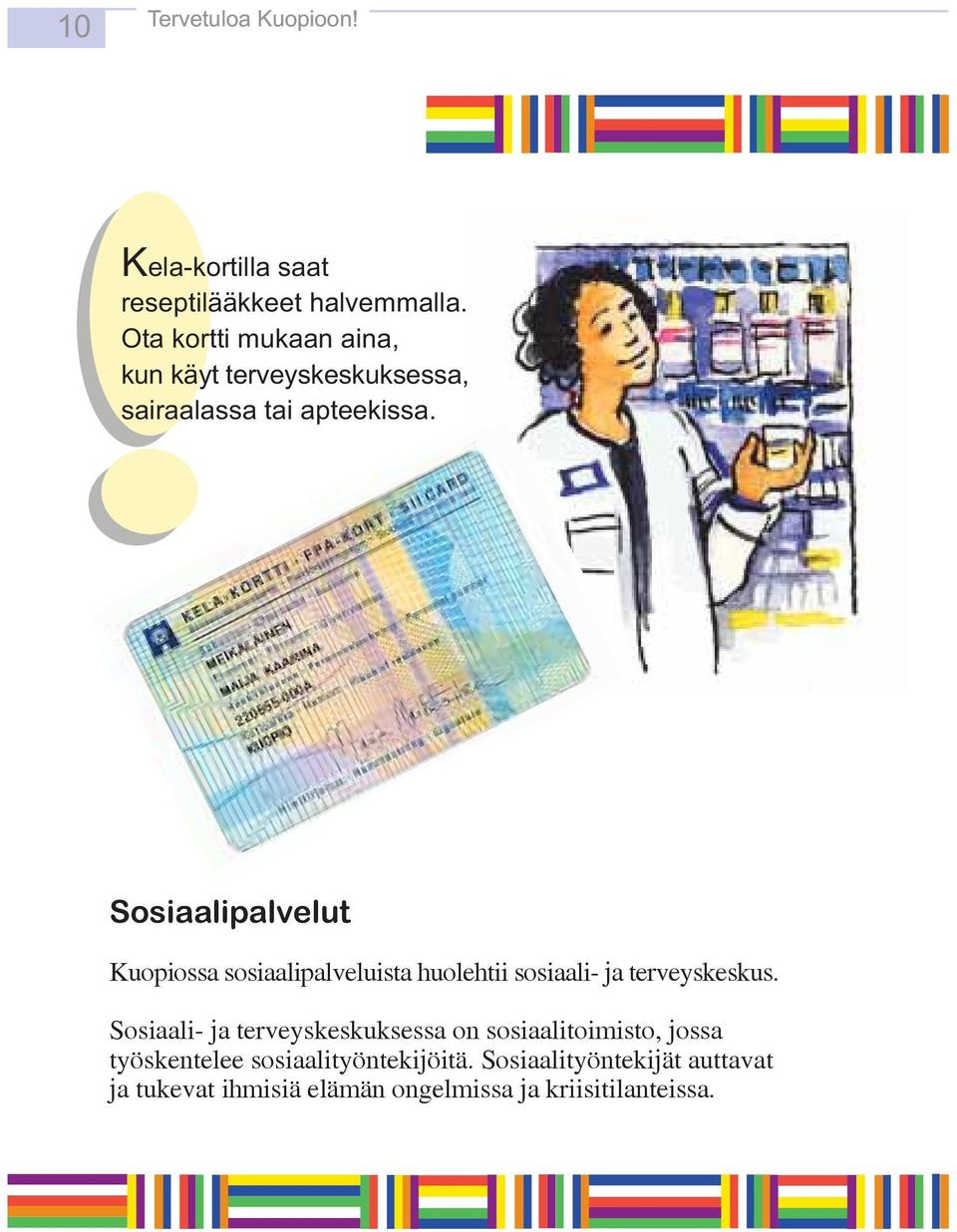 Sosiaalipalvelut Kuopiossa sosiaalipalveluista huolehtii sosiaali- ja terveyskeskus.