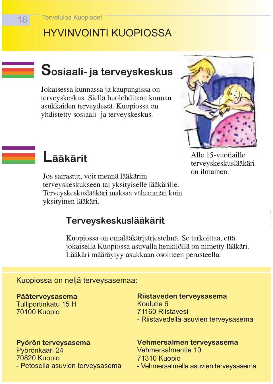 Terveyskeskuslääkäri maksaa vähemmän kuin yksityinen lääkäri. Alle -vuotiaille terveyskeskuslääkäri on ilmainen. Terveyskeskuslääkärit Kuopiossa on omalääkärijärjestelmä.