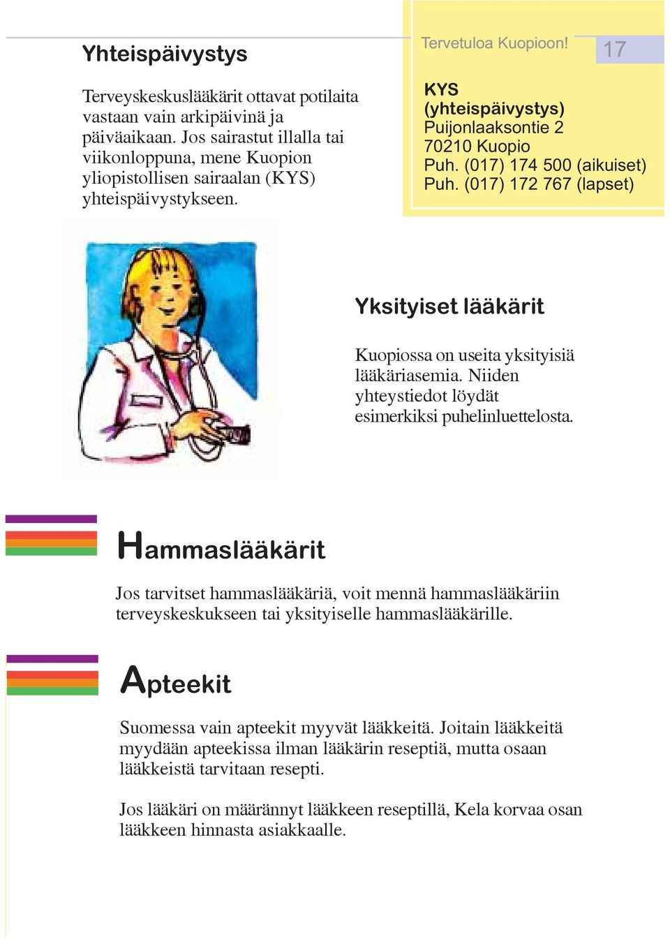 (07) 7 767 (lapset) Yksityiset lääkärit Kuopiossa on useita yksityisiä lääkäriasemia. Niiden yhteystiedot löydät esimerkiksi puhelinluettelosta.