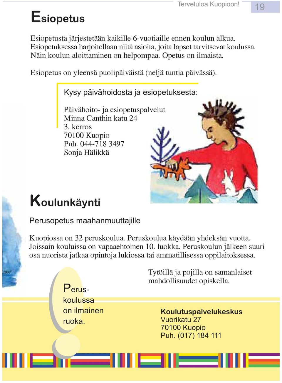 0-78 37 Sonja Hälikkä Koulunkäynti Perusopetus maahanmuuttajille Kuopiossa on 3 peruskoulua. Peruskoulua käydään yhdeksän vuotta. Joissain kouluissa on vapaaehtoinen 0. luokka.