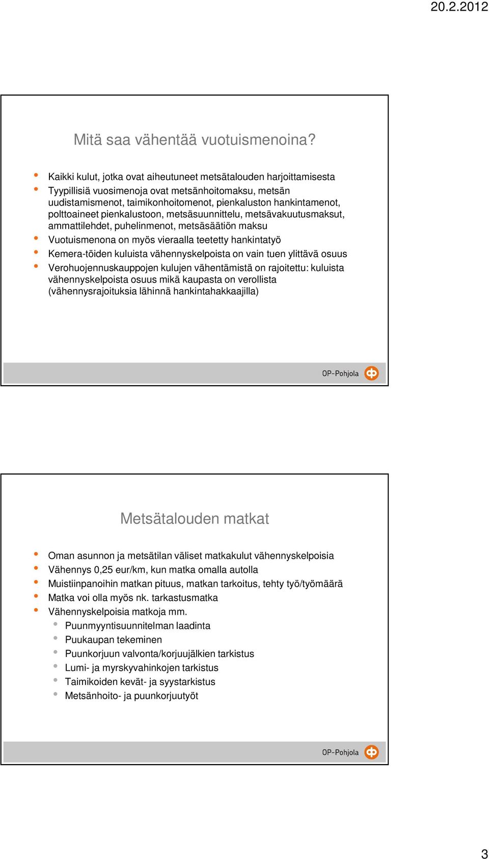 pienkalustoon, metsäsuunnittelu, metsävakuutusmaksut, ammattilehdet, puhelinmenot, metsäsäätiön maksu Vuotuismenona on myös vieraalla teetetty hankintatyö Kemera-töiden kuluista vähennyskelpoista on