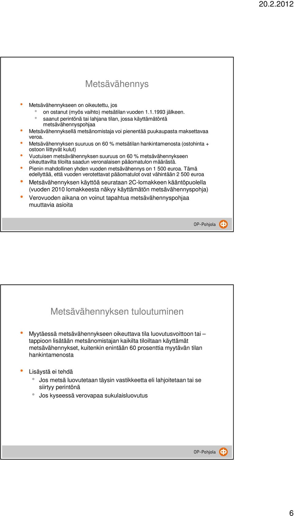 Metsävähennyksen suuruus on 60 % metsätilan hankintamenosta (ostohinta + ostoon liittyvät kulut) Vuotuisen metsävähennyksen suuruus on 60 % metsävähennykseen oikeuttavilta tiloilta saadun