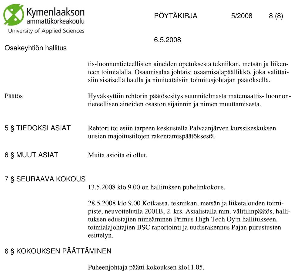 Päätös Hyväksyttiin rehtorin päätösesitys suunnitelmasta matemaattis- luonnontieteellisen aineiden osaston sijainnin ja nimen muuttamisesta.