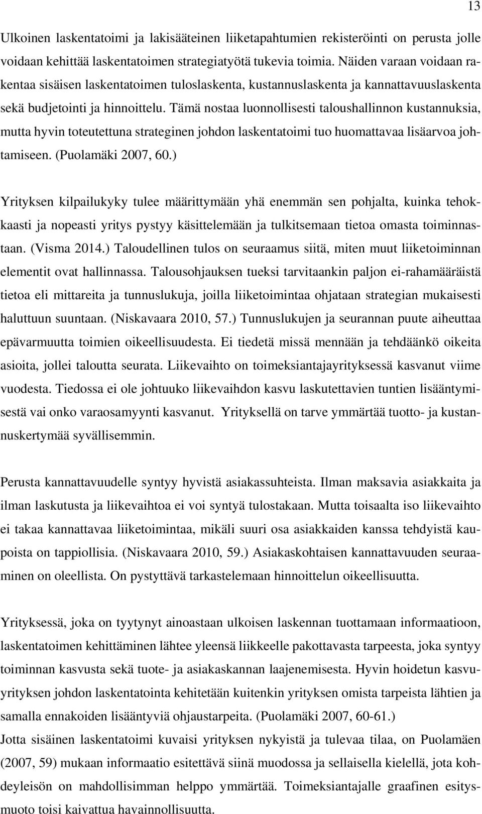 Tämä nostaa luonnollisesti taloushallinnon kustannuksia, mutta hyvin toteutettuna strateginen johdon laskentatoimi tuo huomattavaa lisäarvoa johtamiseen. (Puolamäki 2007, 60.