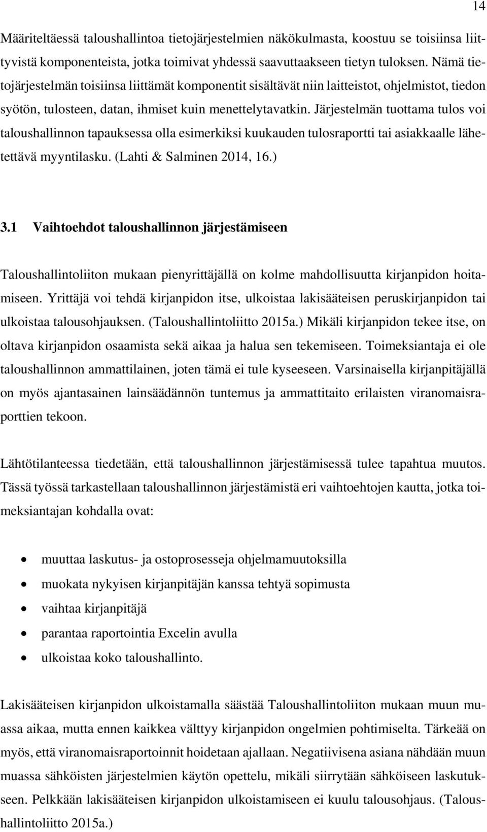 Järjestelmän tuottama tulos voi taloushallinnon tapauksessa olla esimerkiksi kuukauden tulosraportti tai asiakkaalle lähetettävä myyntilasku. (Lahti & Salminen 2014, 16.) 3.