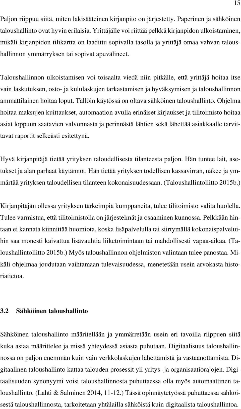 Taloushallinnon ulkoistamisen voi toisaalta viedä niin pitkälle, että yrittäjä hoitaa itse vain laskutuksen, osto- ja kululaskujen tarkastamisen ja hyväksymisen ja taloushallinnon ammattilainen