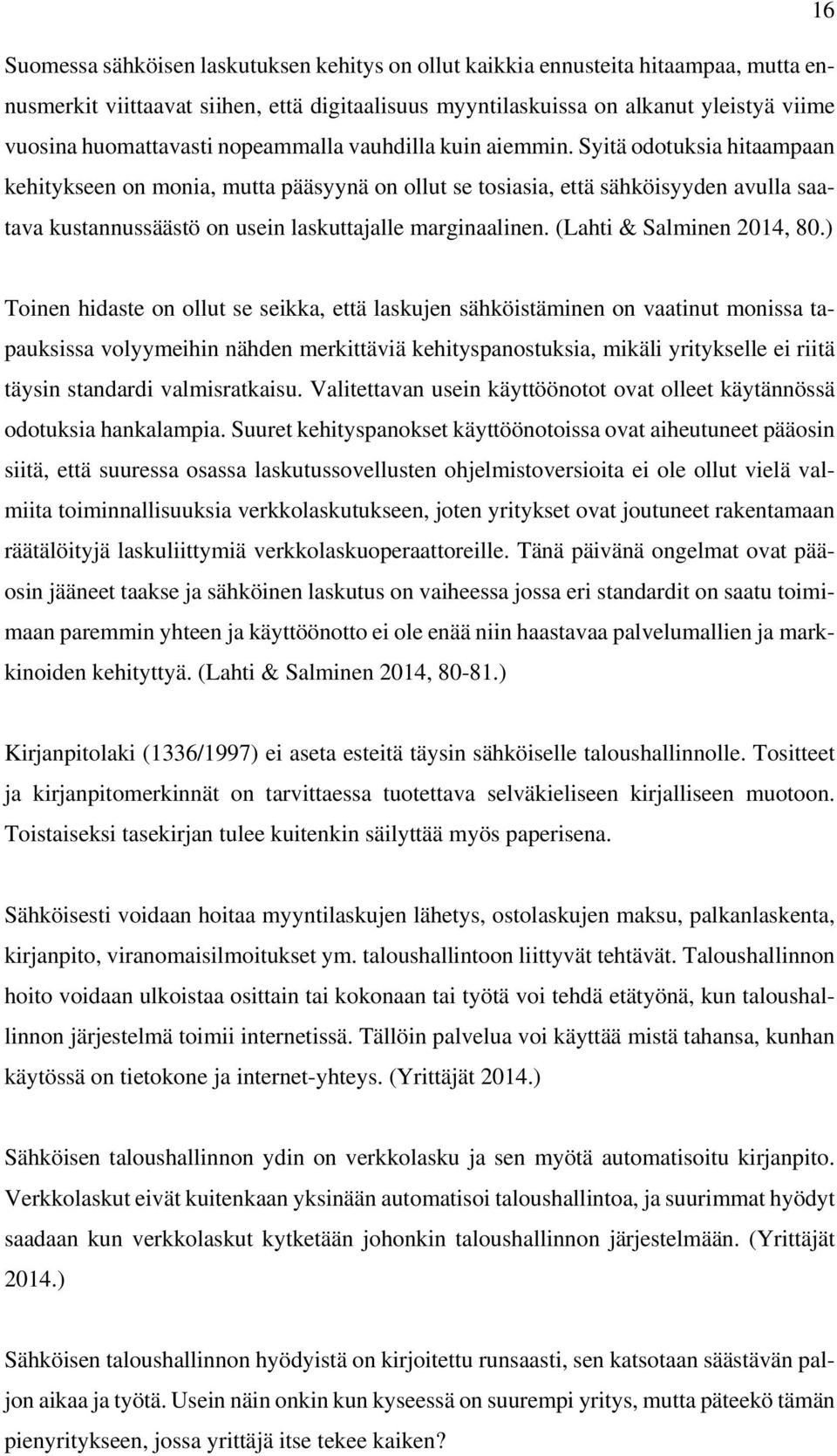 Syitä odotuksia hitaampaan kehitykseen on monia, mutta pääsyynä on ollut se tosiasia, että sähköisyyden avulla saatava kustannussäästö on usein laskuttajalle marginaalinen. (Lahti & Salminen 2014, 80.