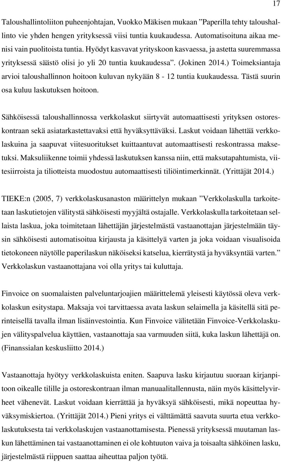 ) Toimeksiantaja arvioi taloushallinnon hoitoon kuluvan nykyään 8-12 tuntia kuukaudessa. Tästä suurin osa kuluu laskutuksen hoitoon.