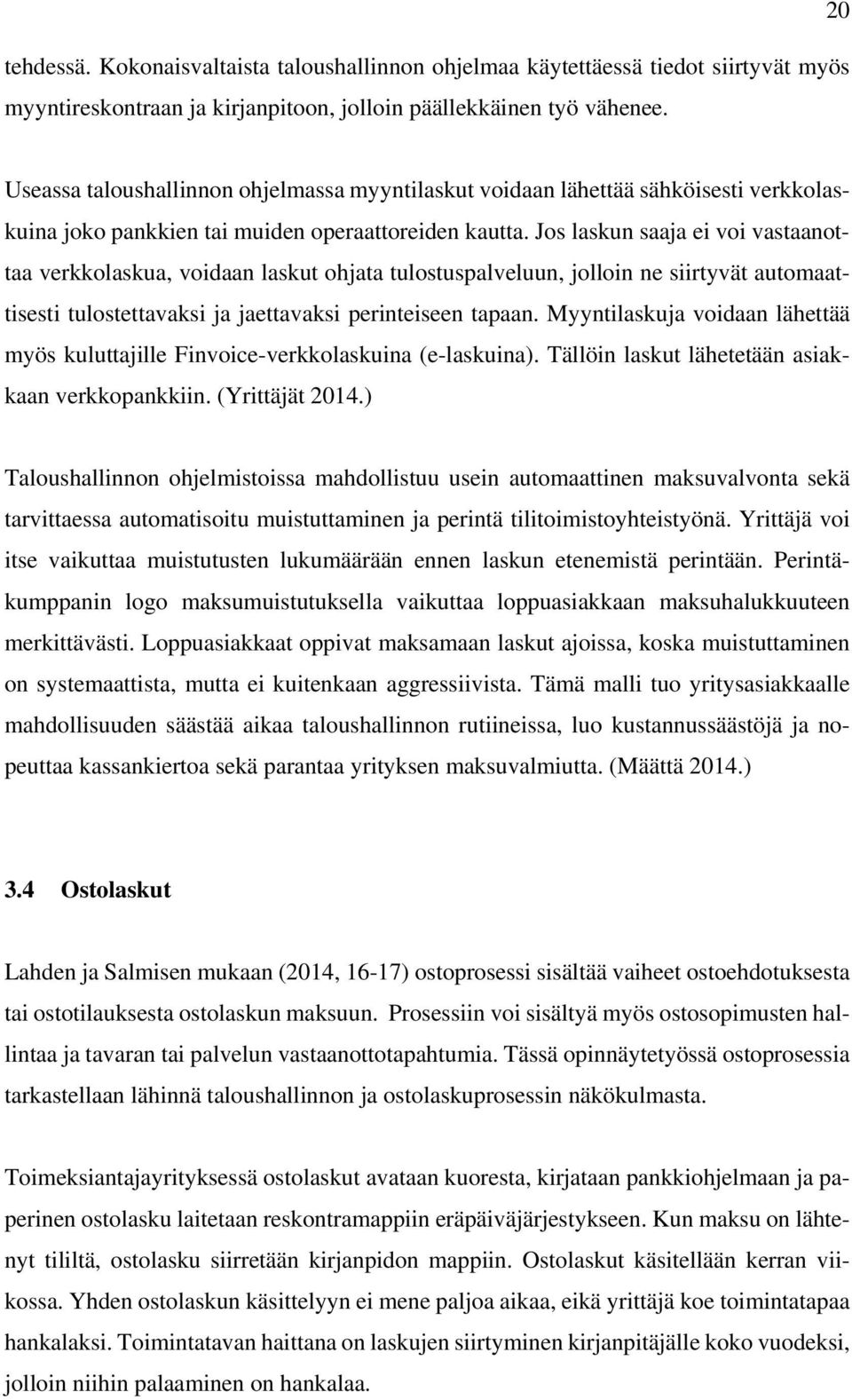 Jos laskun saaja ei voi vastaanottaa verkkolaskua, voidaan laskut ohjata tulostuspalveluun, jolloin ne siirtyvät automaattisesti tulostettavaksi ja jaettavaksi perinteiseen tapaan.