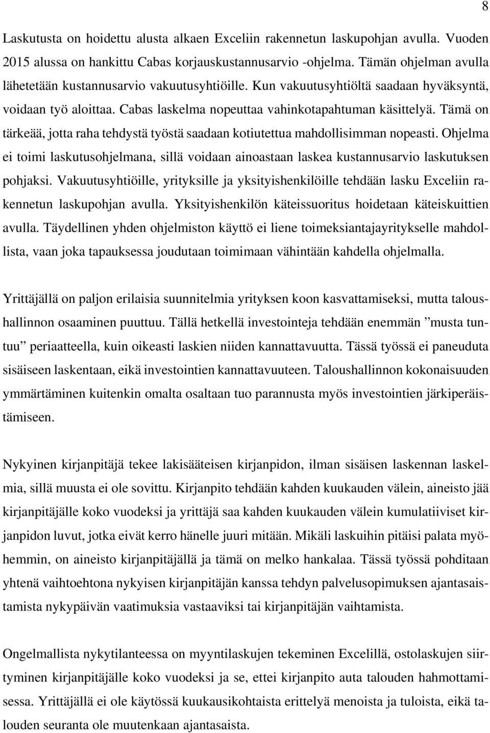 Tämä on tärkeää, jotta raha tehdystä työstä saadaan kotiutettua mahdollisimman nopeasti. Ohjelma ei toimi laskutusohjelmana, sillä voidaan ainoastaan laskea kustannusarvio laskutuksen pohjaksi.