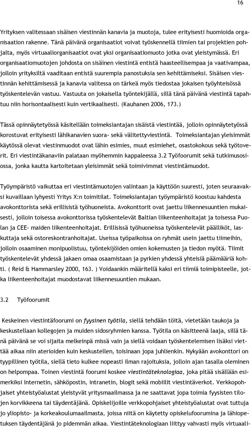Eri organisaatiomuotojen johdosta on sisäinen viestintä entistä haasteellisempaa ja vaativampaa, jolloin yrityksiltä vaaditaan entistä suurempia panostuksia sen kehittämiseksi.