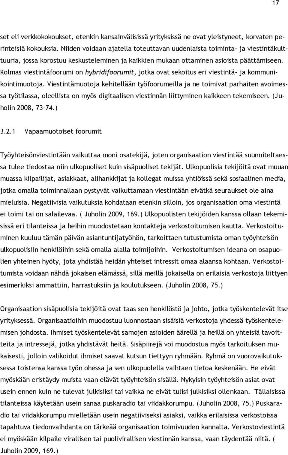 Kolmas viestintäfoorumi on hybridifoorumit, jotka ovat sekoitus eri viestintä- ja kommunikointimuotoja.