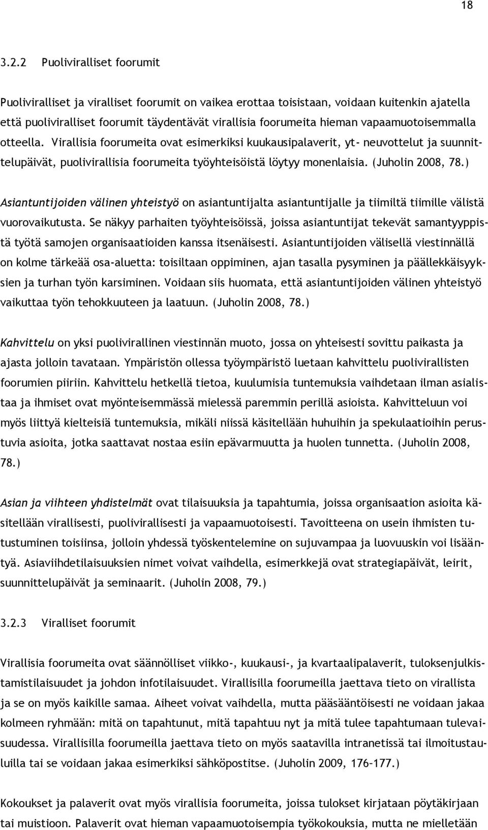 vapaamuotoisemmalla otteella. Virallisia foorumeita ovat esimerkiksi kuukausipalaverit, yt- neuvottelut ja suunnittelupäivät, puolivirallisia foorumeita työyhteisöistä löytyy monenlaisia.