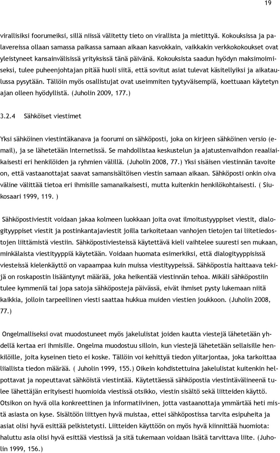 Kokouksista saadun hyödyn maksimoimiseksi, tulee puheenjohtajan pitää huoli siitä, että sovitut asiat tulevat käsitellyiksi ja aikataulussa pysytään.