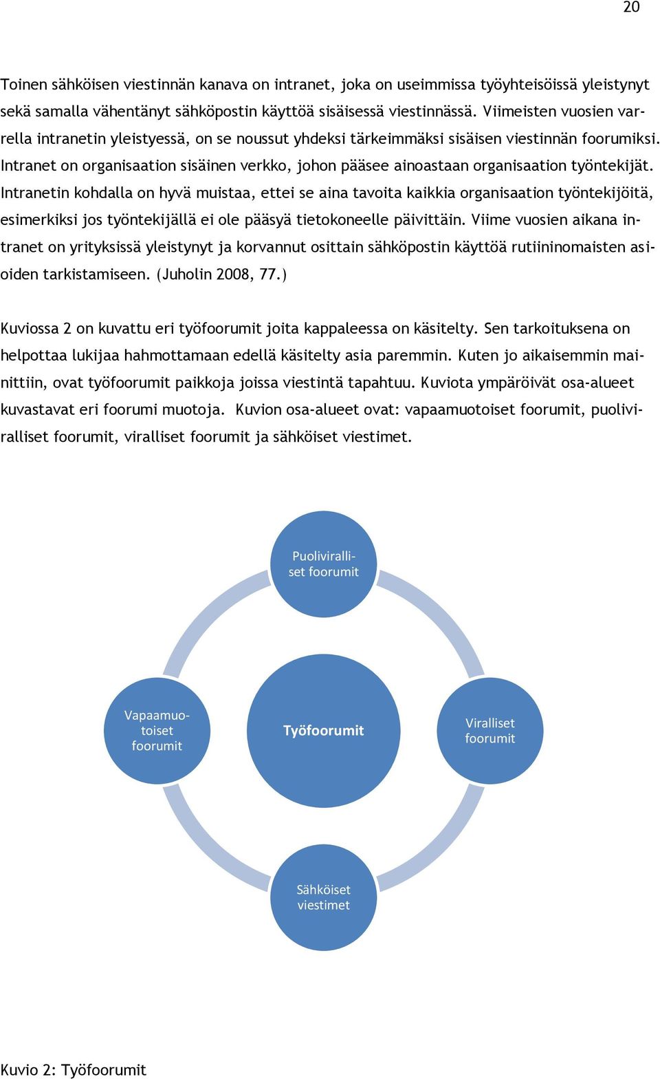 Intranet on organisaation sisäinen verkko, johon pääsee ainoastaan organisaation työntekijät.