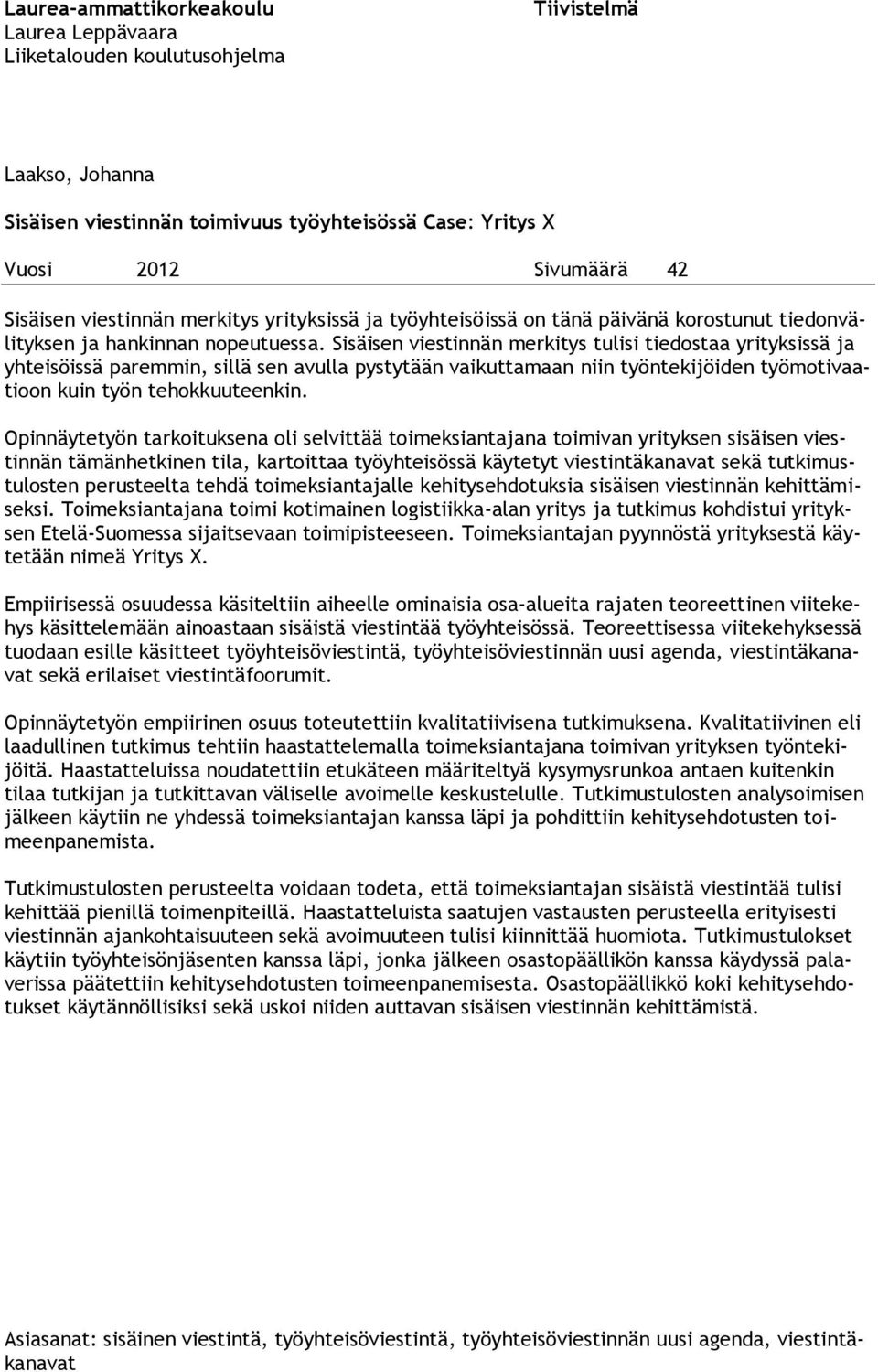 Sisäisen viestinnän merkitys tulisi tiedostaa yrityksissä ja yhteisöissä paremmin, sillä sen avulla pystytään vaikuttamaan niin työntekijöiden työmotivaatioon kuin työn tehokkuuteenkin.