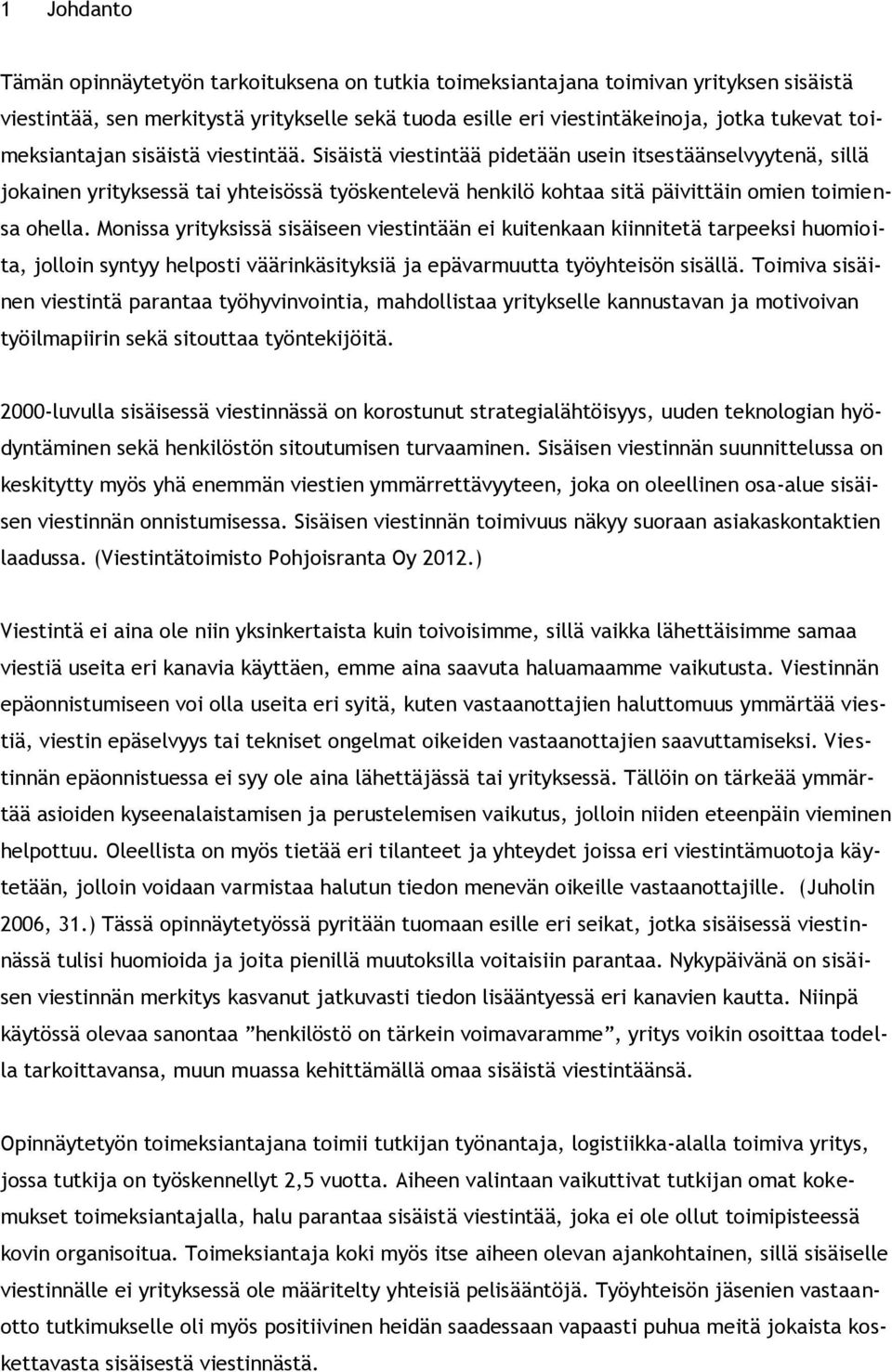 Sisäistä viestintää pidetään usein itsestäänselvyytenä, sillä jokainen yrityksessä tai yhteisössä työskentelevä henkilö kohtaa sitä päivittäin omien toimiensa ohella.