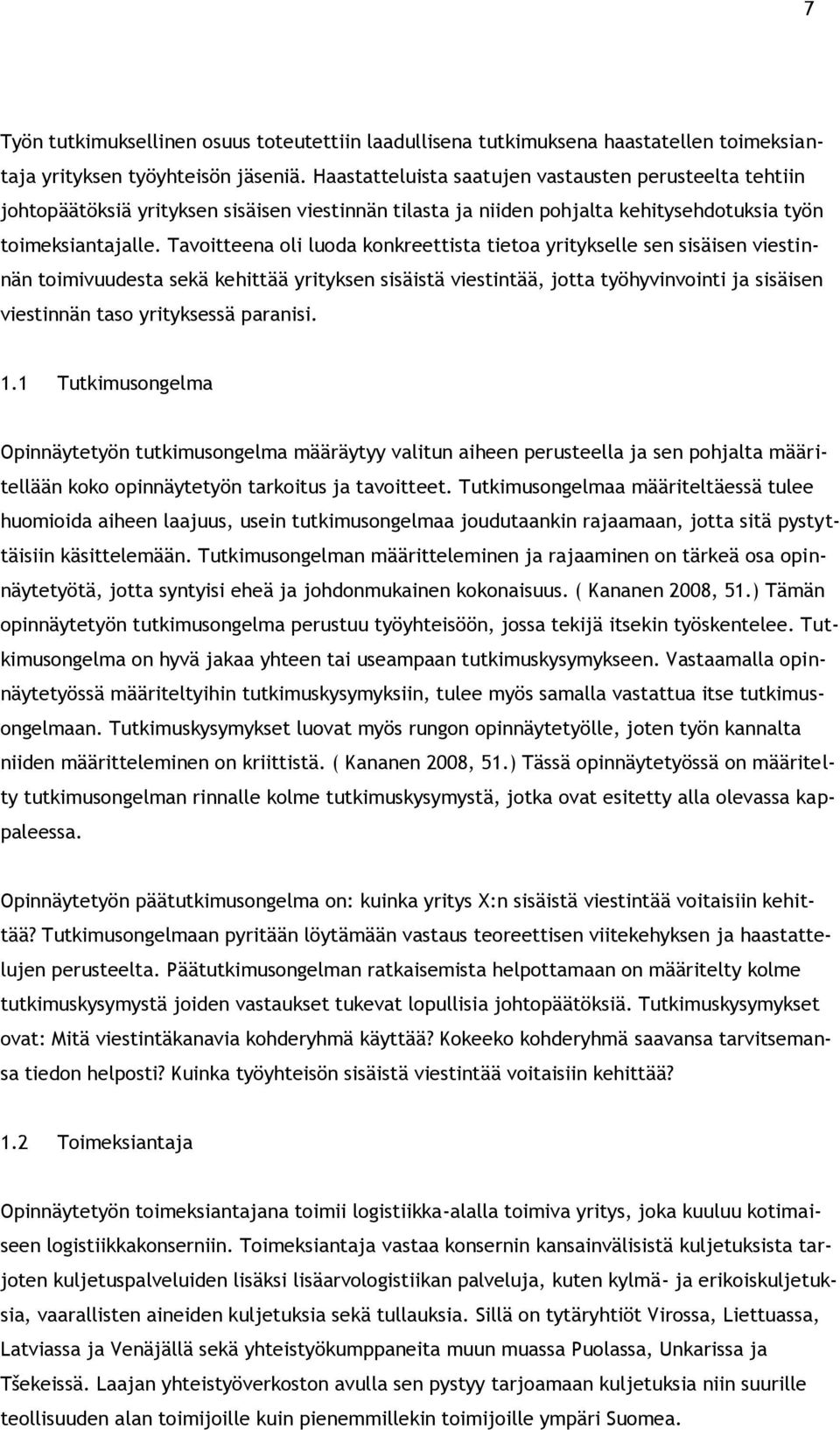 Tavoitteena oli luoda konkreettista tietoa yritykselle sen sisäisen viestinnän toimivuudesta sekä kehittää yrityksen sisäistä viestintää, jotta työhyvinvointi ja sisäisen viestinnän taso yrityksessä