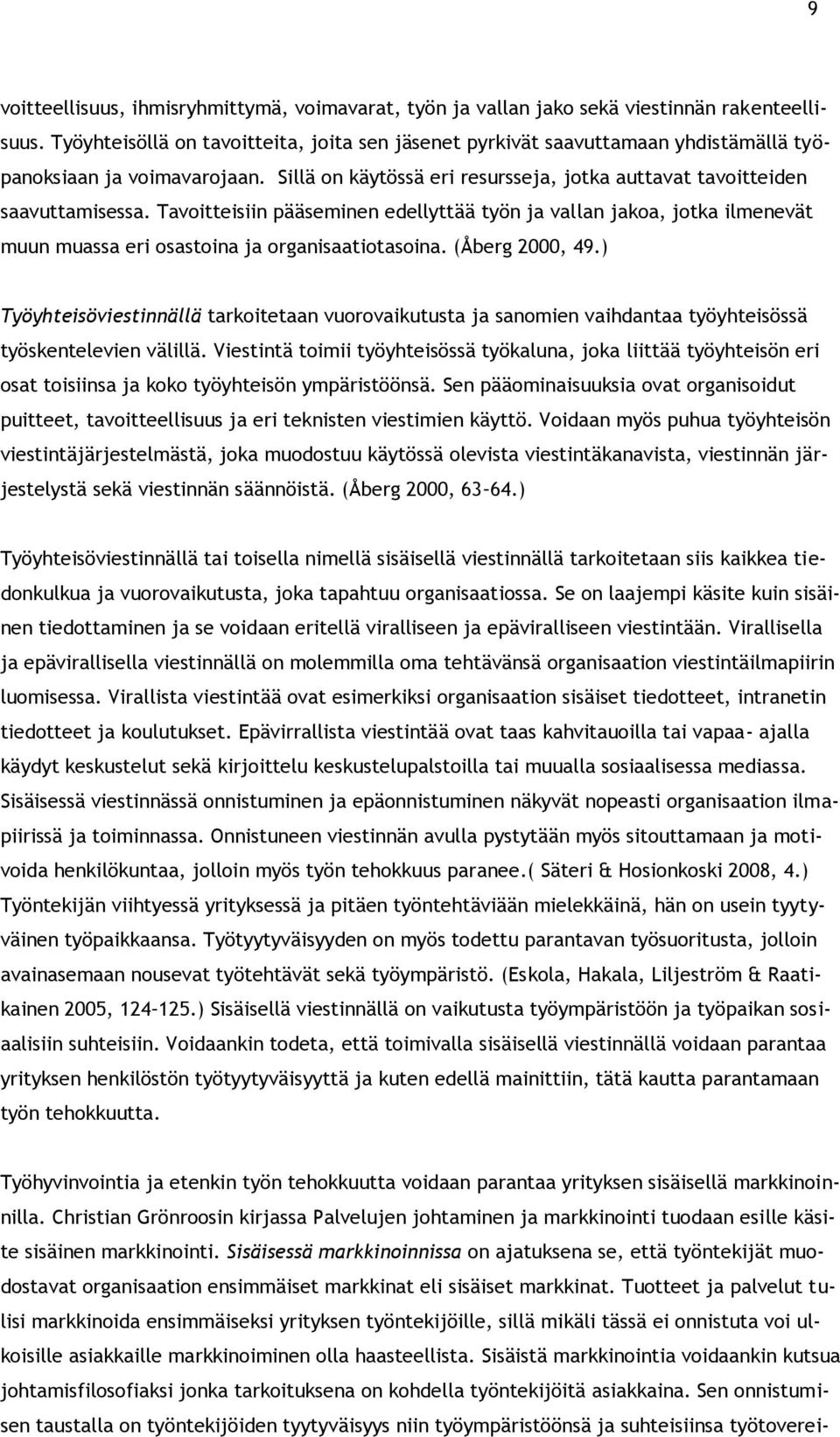 Tavoitteisiin pääseminen edellyttää työn ja vallan jakoa, jotka ilmenevät muun muassa eri osastoina ja organisaatiotasoina. (Åberg 2000, 49.
