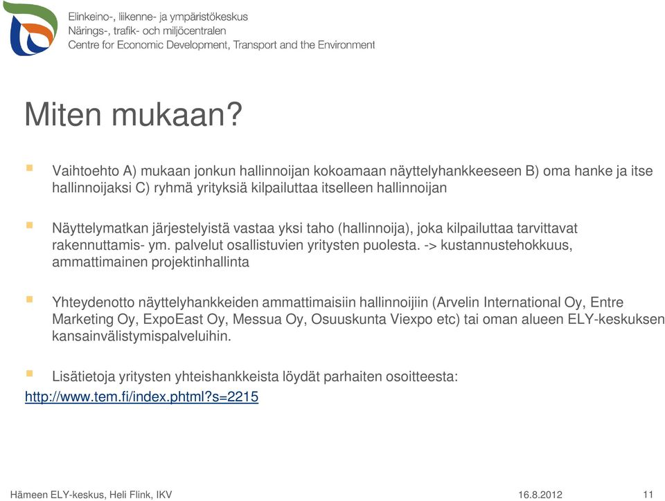 järjestelyistä vastaa yksi taho (hallinnoija), joka kilpailuttaa tarvittavat rakennuttamis- ym. palvelut osallistuvien yritysten puolesta.