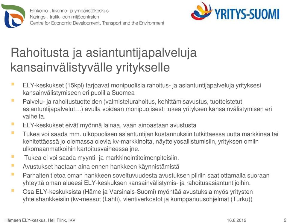 ELY-keskukset eivät myönnä lainaa, vaan ainoastaan avustusta Tukea voi saada mm.