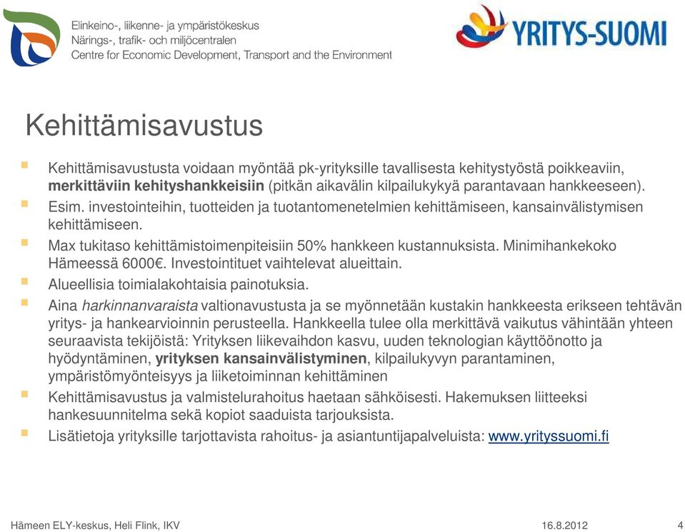 Minimihankekoko Hämeessä 6000. Investointituet vaihtelevat alueittain. Alueellisia toimialakohtaisia painotuksia.