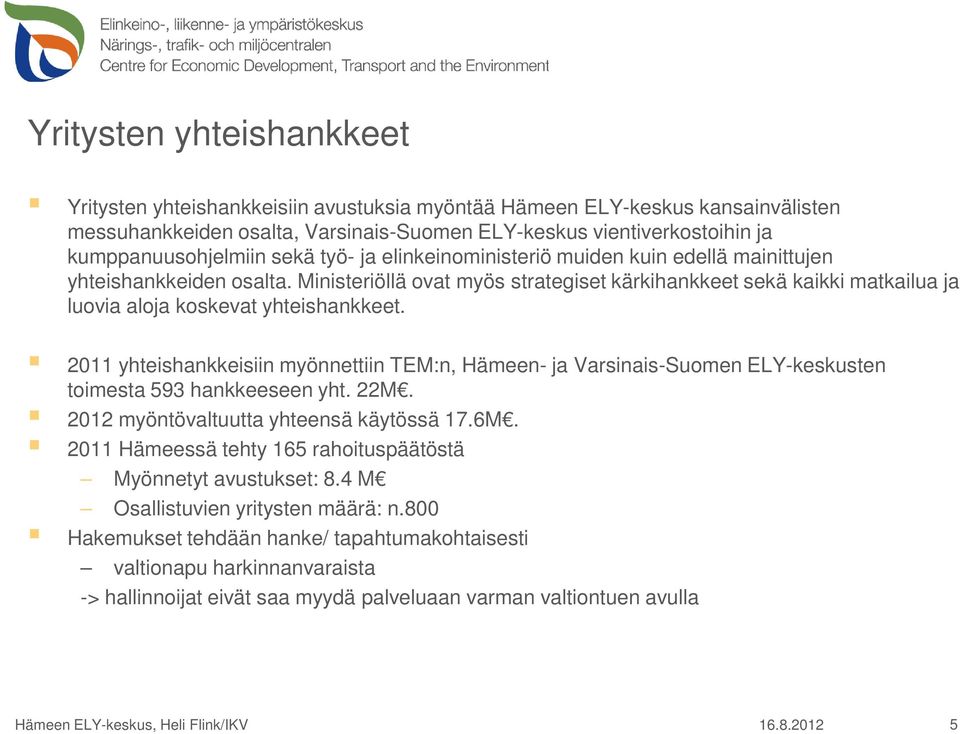 Ministeriöllä ovat myös strategiset kärkihankkeet sekä kaikki matkailua ja luovia aloja koskevat yhteishankkeet.