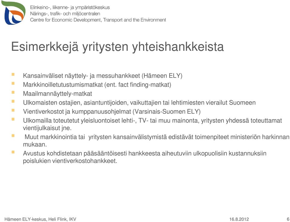 kumppanuusohjelmat (Varsinais-Suomen ELY) Ulkomailla toteutetut yleisluontoiset lehti-, TV- tai muu mainonta, yritysten yhdessä toteuttamat vientijulkaisut jne.