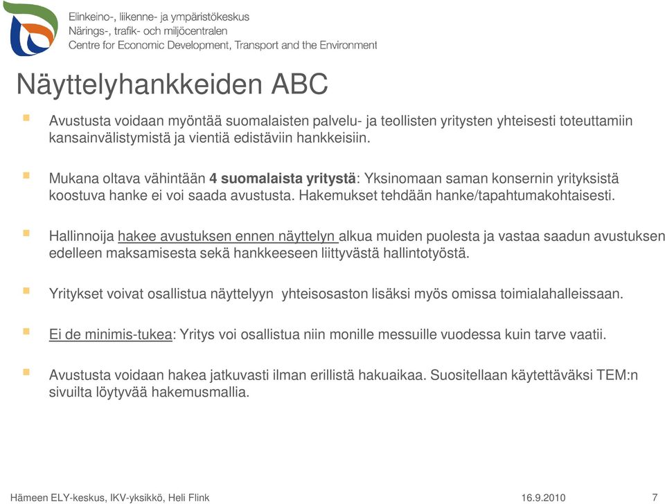 Hallinnoija hakee avustuksen ennen näyttelyn alkua muiden puolesta ja vastaa saadun avustuksen edelleen maksamisesta sekä hankkeeseen liittyvästä hallintotyöstä.