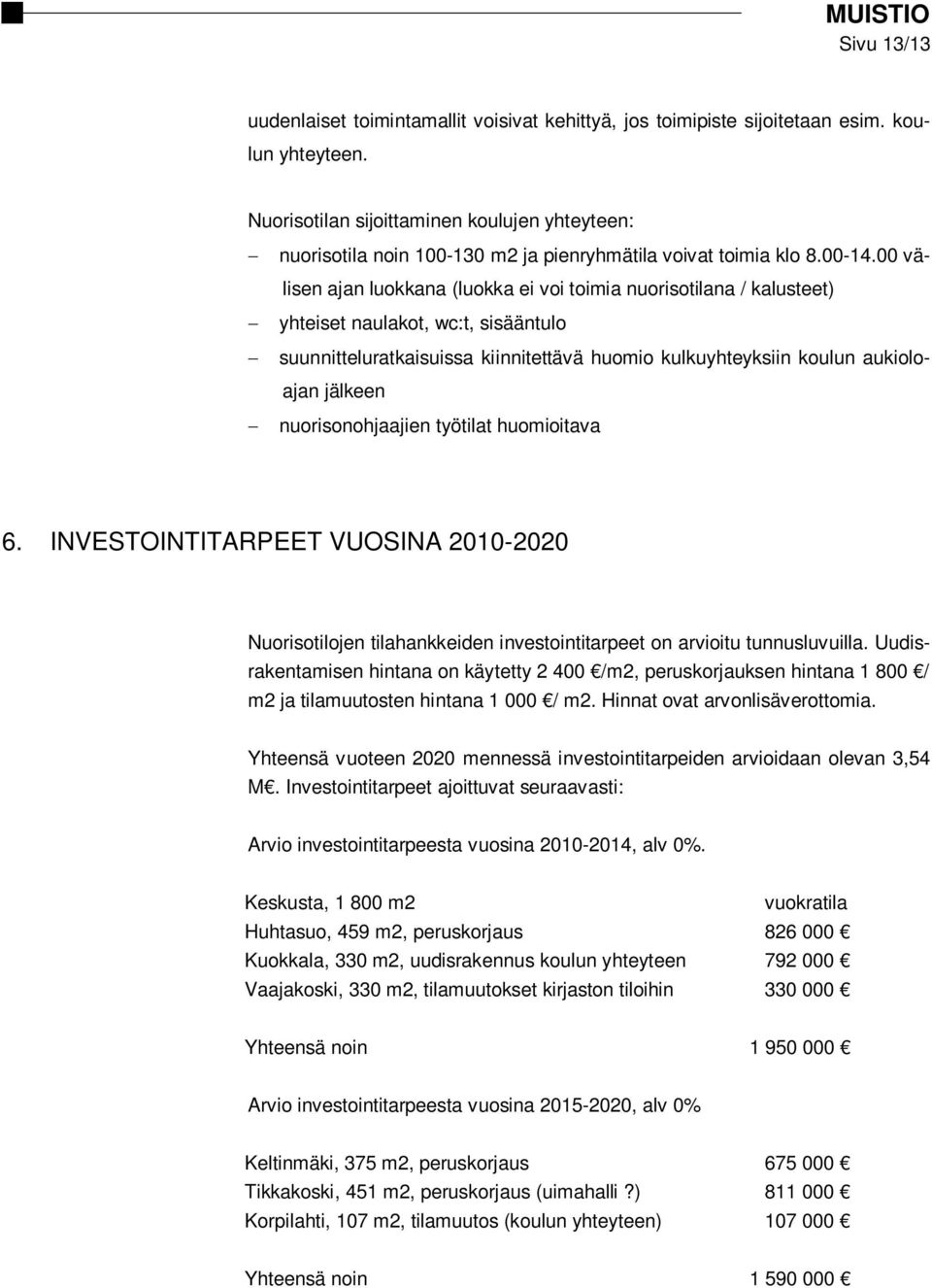 00 välisen ajan luokkana (luokka ei voi toimia nuorisotilana / kalusteet) yhteiset naulakot, wc:t, sisääntulo suunnitteluratkaisuissa kiinnitettävä huomio kulkuyhteyksiin koulun aukioloajan jälkeen