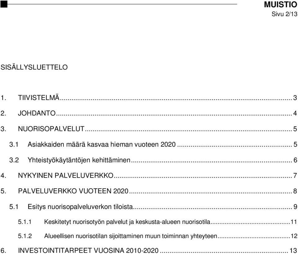 .. 7 5. PALVELUVERKKO VUOTEEN 2020... 8 5.1 Esitys nuorisopalveluverkon tiloista... 9 5.1.1 Keskitetyt nuorisotyön palvelut ja keskusta-alueen nuorisotila.