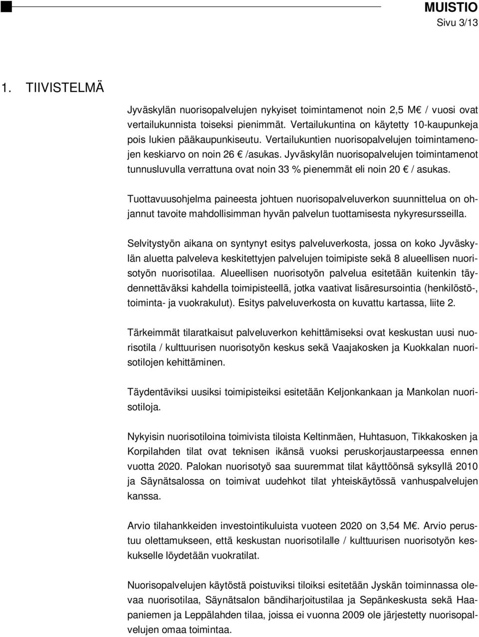 Jyväskylän nuorisopalvelujen toimintamenot tunnusluvulla verrattuna ovat noin 33 % pienemmät eli noin 20 / asukas.