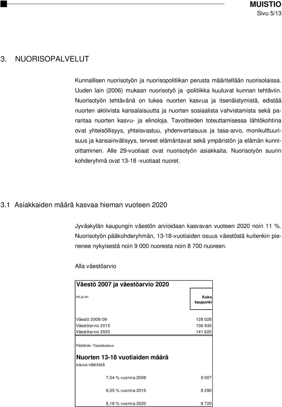 Tavoitteiden toteuttamisessa lähtökohtina ovat yhteisöllisyys, yhteisvastuu, yhdenvertaisuus ja tasa-arvo, monikulttuurisuus ja kansainvälisyys, terveet elämäntavat sekä ympäristön ja elämän