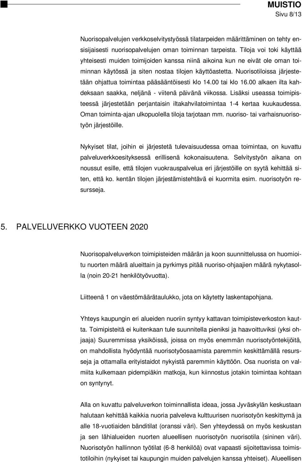 Nuorisotiloissa järjestetään ohjattua toimintaa pääsääntöisesti klo 14.00 tai klo 16.00 alkaen ilta kahdeksaan saakka, neljänä - viitenä päivänä viikossa.