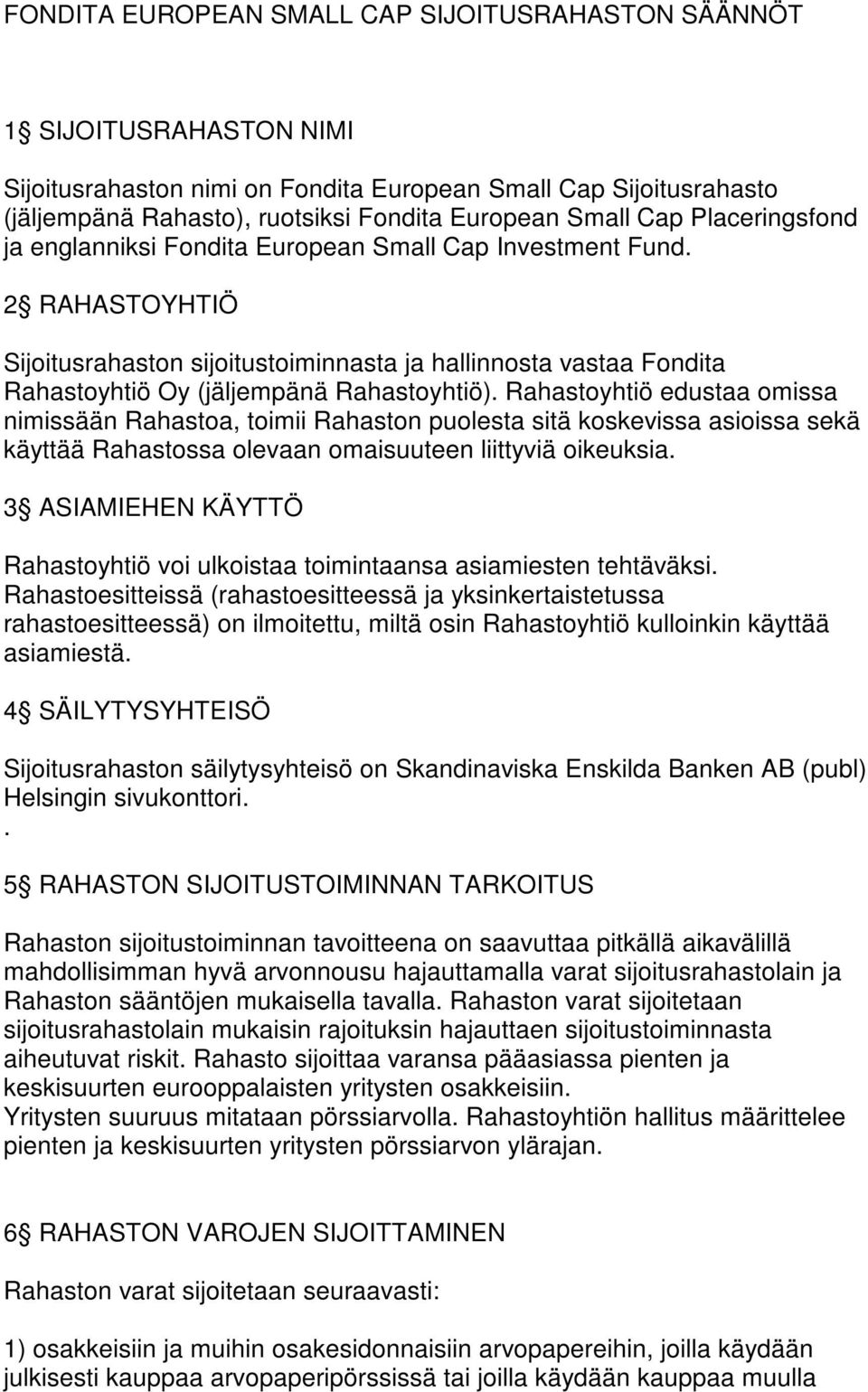 2 RAHASTOYHTIÖ Sijoitusrahaston sijoitustoiminnasta ja hallinnosta vastaa Fondita Rahastoyhtiö Oy (jäljempänä Rahastoyhtiö).