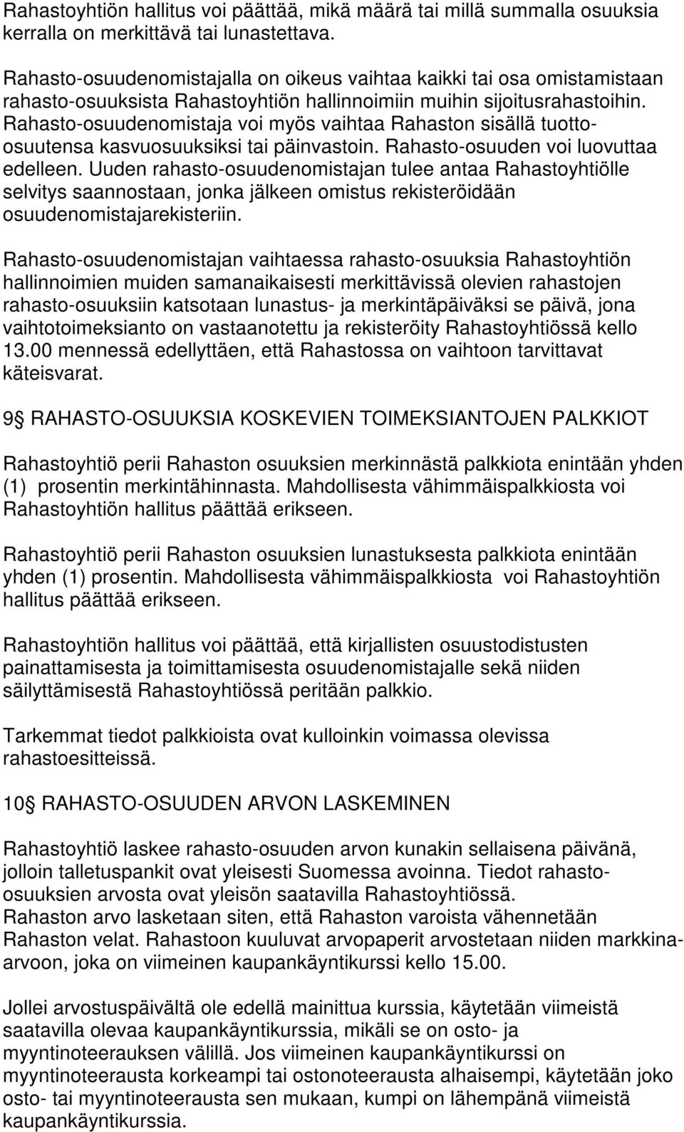 Rahasto-osuudenomistaja voi myös vaihtaa Rahaston sisällä tuottoosuutensa kasvuosuuksiksi tai päinvastoin. Rahasto-osuuden voi luovuttaa edelleen.