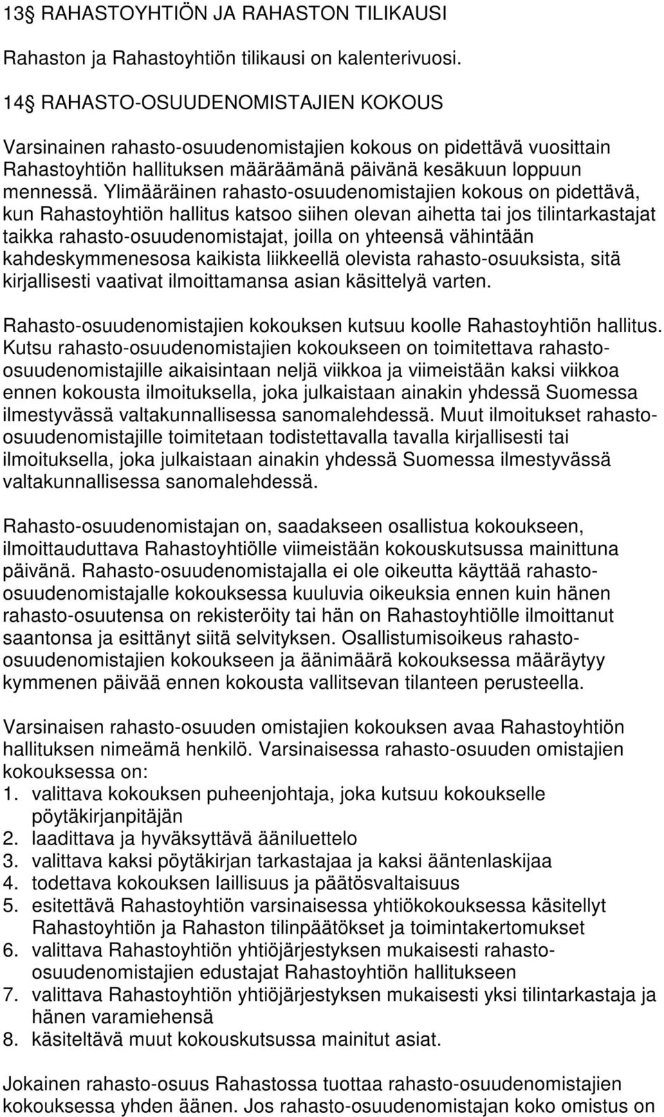 Ylimääräinen rahasto-osuudenomistajien kokous on pidettävä, kun Rahastoyhtiön hallitus katsoo siihen olevan aihetta tai jos tilintarkastajat taikka rahasto-osuudenomistajat, joilla on yhteensä
