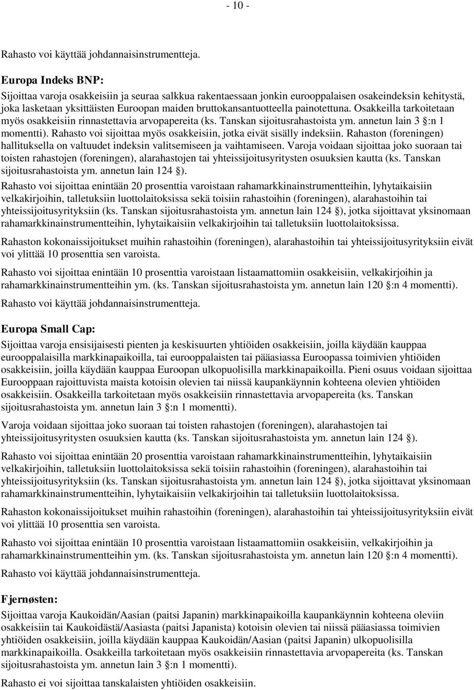 Rahasto voi sijoittaa myös osakkeisiin, jotka eivät sisälly indeksiin. Rahaston (foreningen) hallituksella on valtuudet indeksin valitsemiseen ja vaihtamiseen.