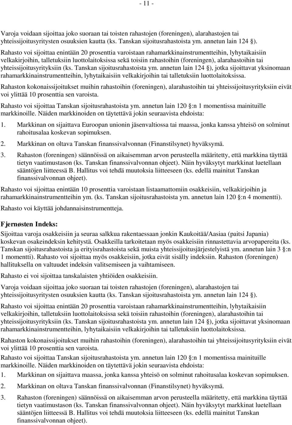 Näin hyväksytyt markkinat luetellaan sääntöjen liitteessä B. Hallitus voi tehdä muutoksia liitteeseen (ks. edellä mainitut Tanskan finanssivalvonnan ohjeet).