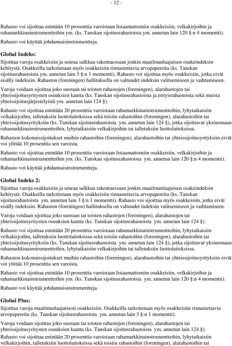 Rahasto voi sijoittaa myös osakkeisiin, jotka eivät sisälly indeksiin. Rahaston (foreningen) hallituksella on valtuudet indeksin valitsemiseen ja vaihtamiseen.