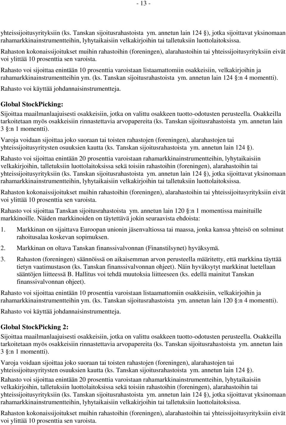 Tanskan sijoitusrahastoista ym. annetun lain 3 :n 1 momentti). 1. Markkinan on sijaittava Euroopan unionin jäsenvaltiossa tai maassa, jonka kanssa yhteisö on solminut rahoitusalaa koskevan sopimuksen.