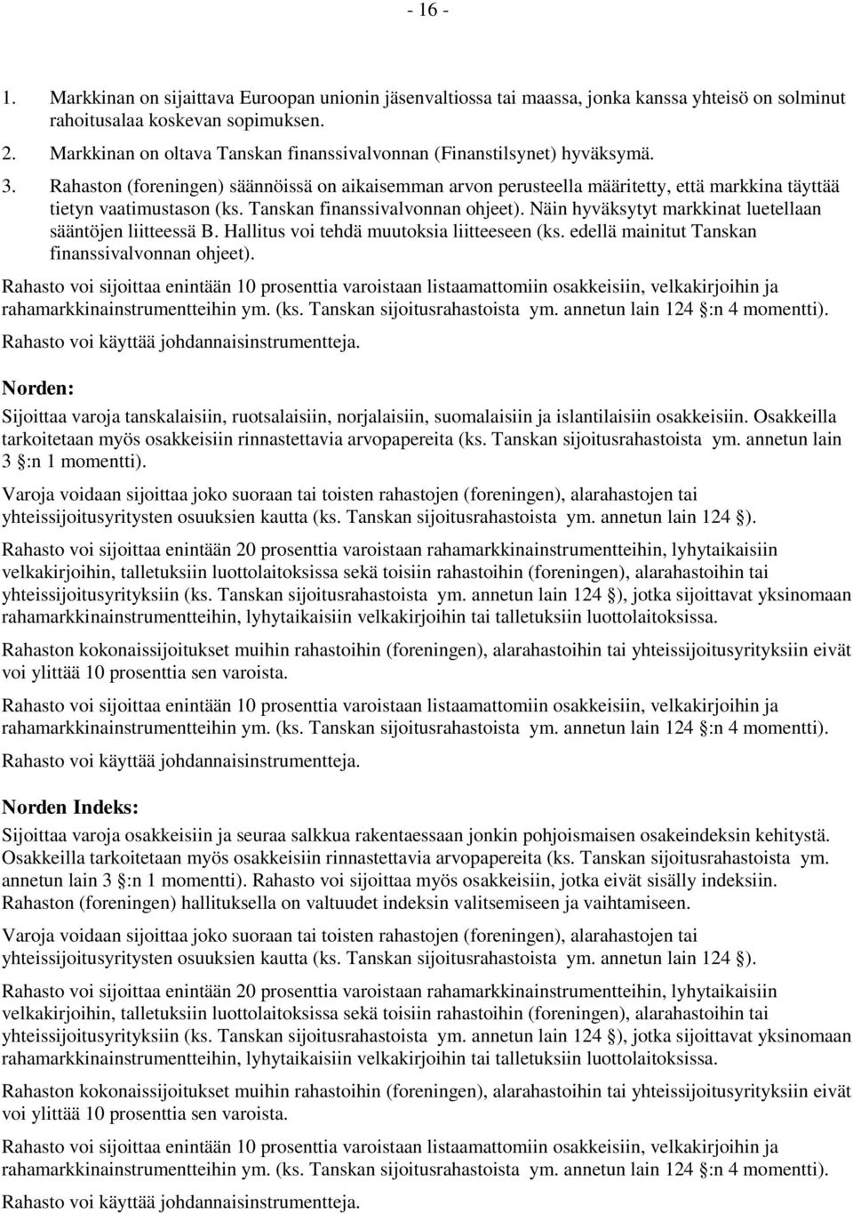 Näin hyväksytyt markkinat luetellaan sääntöjen liitteessä B. Hallitus voi tehdä muutoksia liitteeseen (ks. edellä mainitut Tanskan finanssivalvonnan ohjeet). rahamarkkinainstrumentteihin ym. (ks. Tanskan sijoitusrahastoista ym.