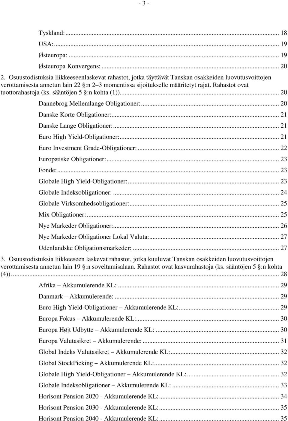 Rahastot ovat tuottorahastoja (ks. sääntöjen 5 :n kohta (1))... 20 Dannebrog Mellemlange Obligationer:... 20 Danske Korte Obligationer:... 21 Danske Lange Obligationer:.