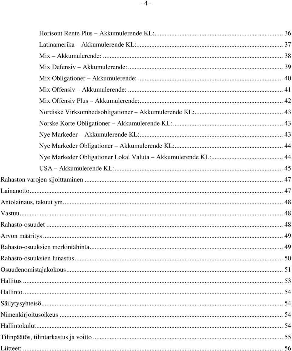 .. 43 Nye Markeder Akkumulerende KL:... 43 Nye Markeder Obligationer Akkumulerende KL:... 44 Nye Markeder Obligationer Lokal Valuta Akkumulerende KL:... 44 USA Akkumulerende KL:.