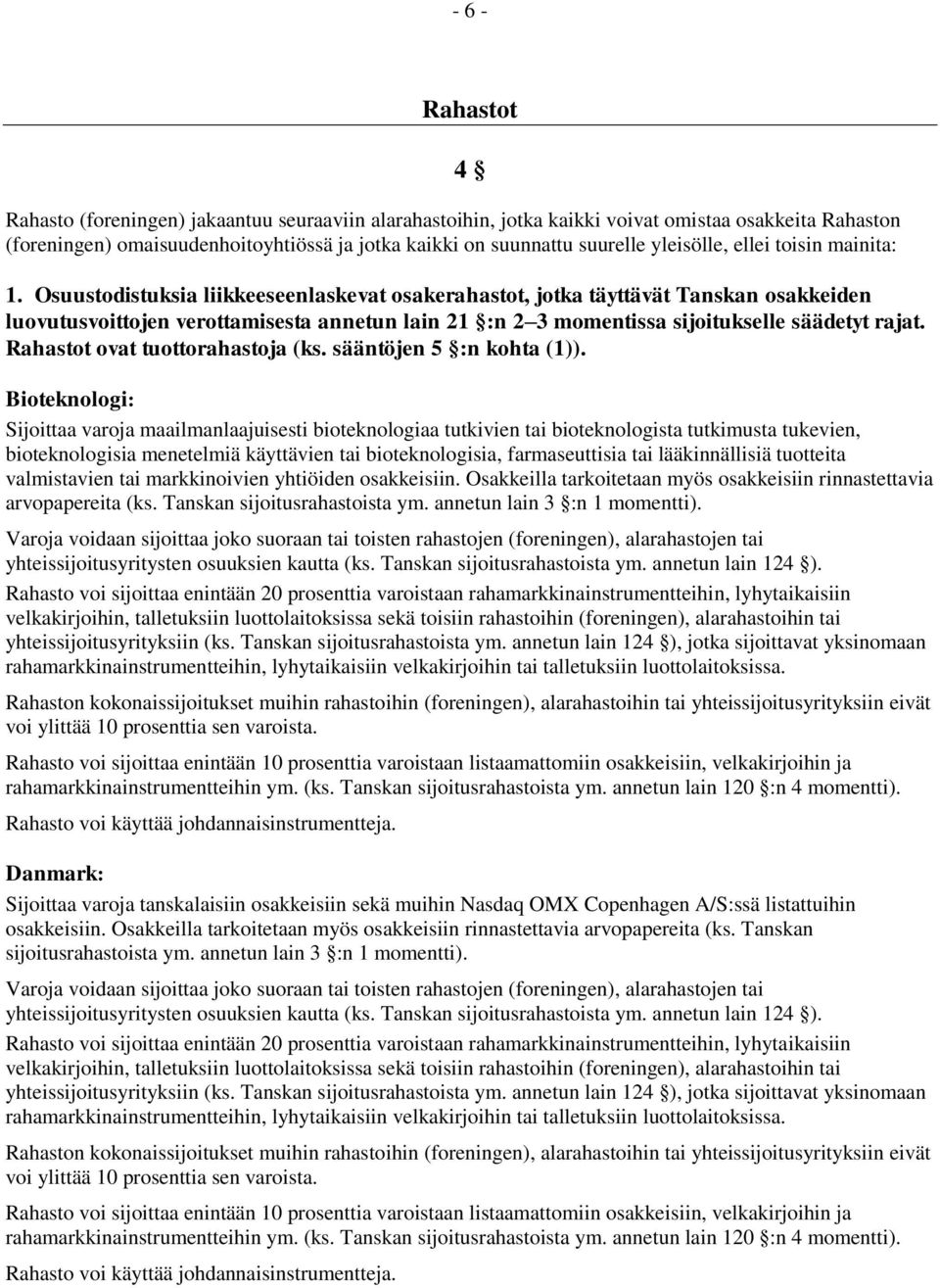 Osuustodistuksia liikkeeseenlaskevat osakerahastot, jotka täyttävät Tanskan osakkeiden luovutusvoittojen verottamisesta annetun lain 21 :n 2 3 momentissa sijoitukselle säädetyt rajat.