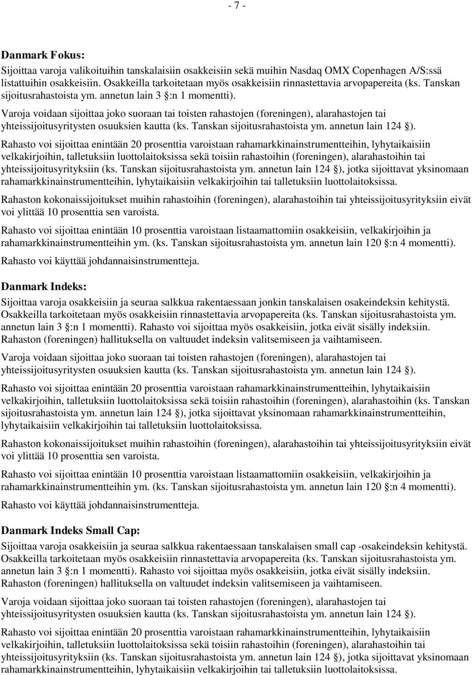 Danmark Indeks: Sijoittaa varoja osakkeisiin ja seuraa salkkua rakentaessaan jonkin tanskalaisen osakeindeksin kehitystä.  Rahasto voi sijoittaa myös osakkeisiin, jotka eivät sisälly indeksiin.