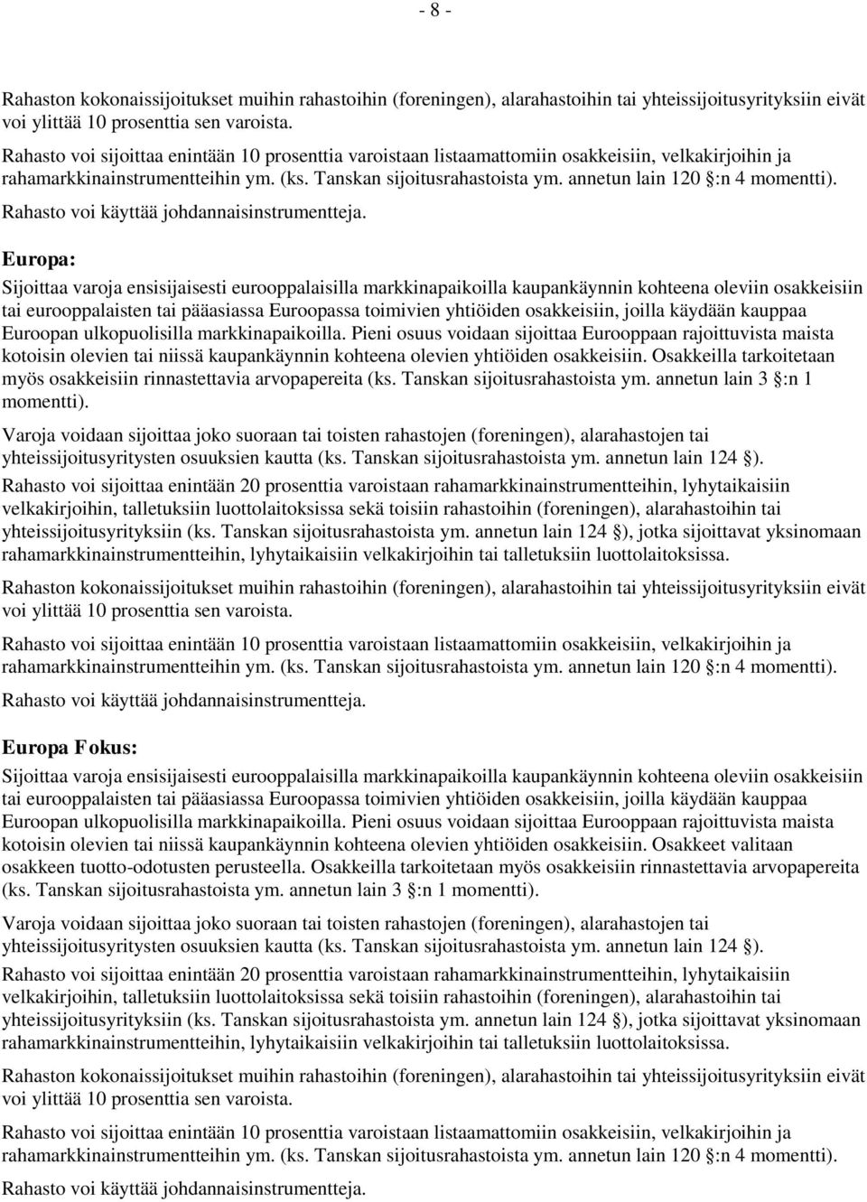 Pieni osuus voidaan sijoittaa Eurooppaan rajoittuvista maista kotoisin olevien tai niissä kaupankäynnin kohteena olevien yhtiöiden osakkeisiin.