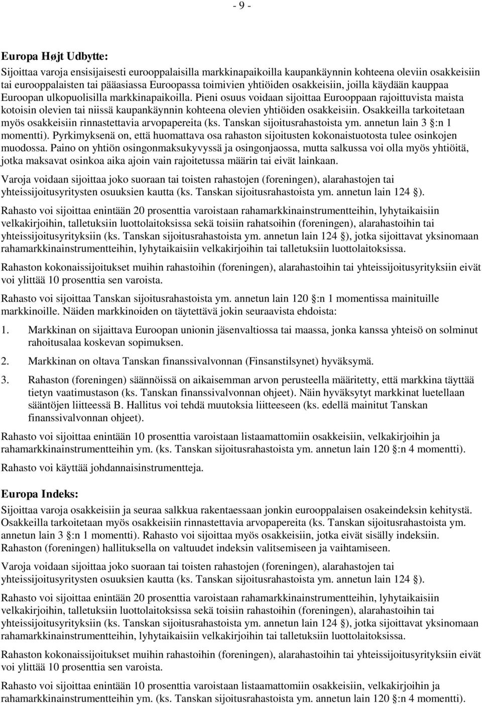 Pieni osuus voidaan sijoittaa Eurooppaan rajoittuvista maista kotoisin olevien tai niissä kaupankäynnin kohteena olevien yhtiöiden osakkeisiin.