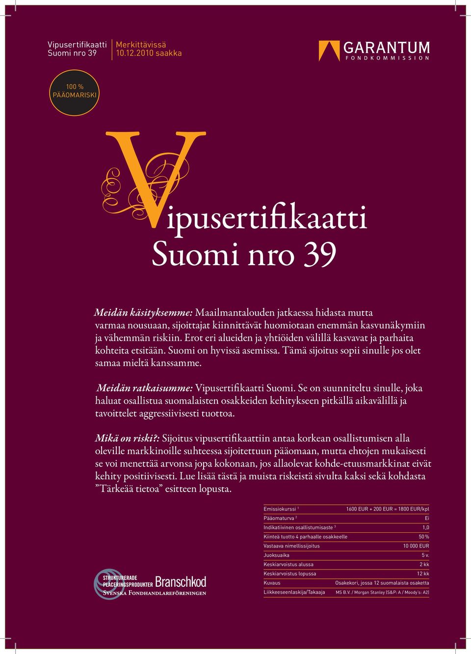 vähemmän riskiin. Erot eri alueiden ja yhtiöiden välillä kasvavat ja parhaita kohteita etsitään. Suomi on hyvissä asemissa. Tämä sijoitus sopii sinulle jos olet samaa mieltä kanssamme.