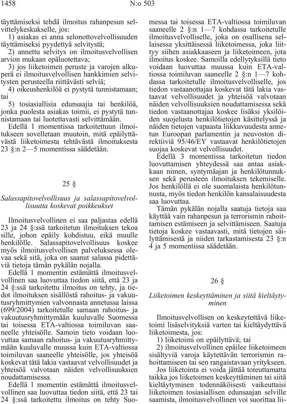pystytä tunnistamaan; tai 5) tosiasiallisia edunsaajia tai henkilöä, jonka puolesta asiakas toimii, ei pystytä tunnistamaan tai luotettavasti selvittämään.